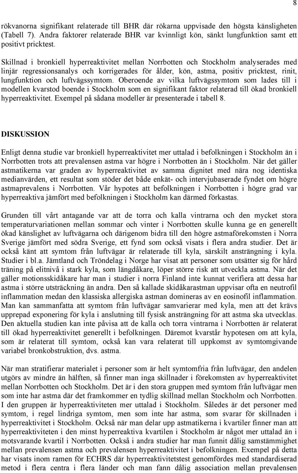 luftvägssymtom. Oberoende av vilka luftvägssymtom som lades till i modellen kvarstod boende i Stockholm som en signifikant faktor relaterad till ökad bronkiell hyperreaktivitet.