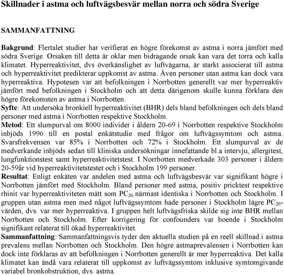 Hyperreaktivitet, dvs överkänslighet av luftvägarna, är starkt associerat till astma och hyperreaktivitet predikterar uppkomst av astma. Även personer utan astma kan dock vara hyperreaktiva.