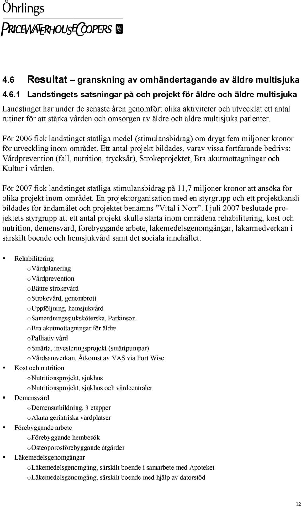 För 2006 fick landstinget statliga medel (stimulansbidrag) om drygt fem miljoner kronor för utveckling inom området.
