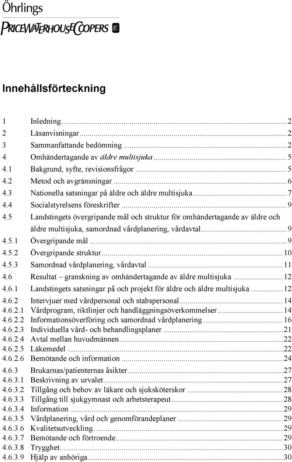 5 Landstingets övergripande mål och struktur för omhändertagande av äldre och äldre multisjuka, samordnad vårdplanering, vårdavtal...9 4.5.1 Övergripande mål...9 4.5.2 Övergripande struktur...10 4.5.3 Samordnad vårdplanering, vårdavtal.
