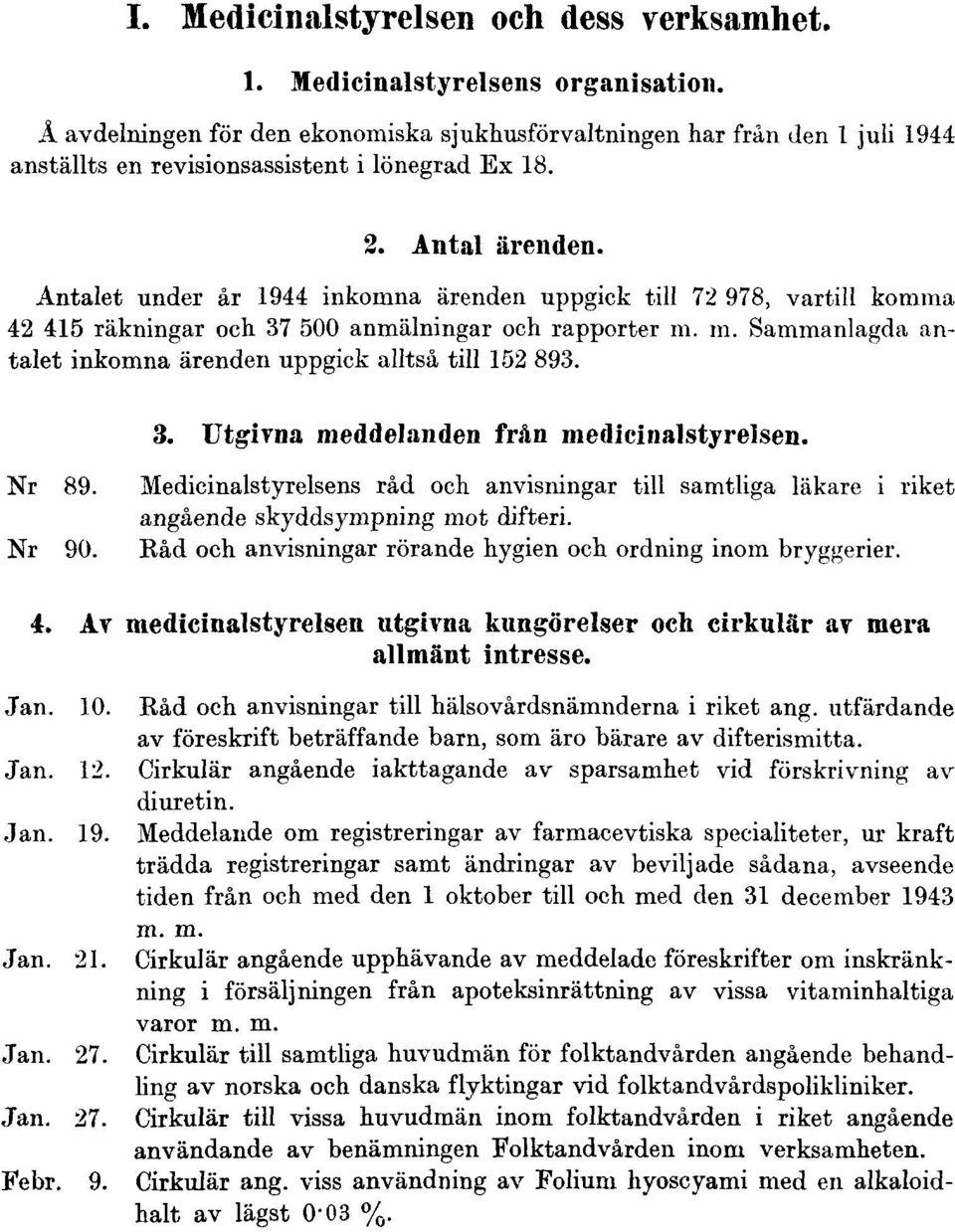 Antalet under år 1944 inkomna ärenden uppgick till 72 978, vartill komma 42 415 räkningar och 37 500 anmälningar och rapporter m. m. Sammanlagda antalet inkomna ärenden uppgick alltså till 152 893. 3. Utgivna meddelanden från medicinalstyrelsen.