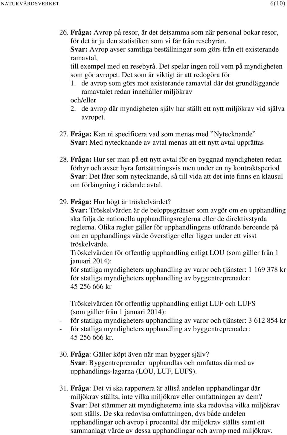 Det som är viktigt är att redogöra för 1. de avrop som görs mot existerande ramavtal där det grundläggande ramavtalet redan innehåller miljökrav och/eller 2.