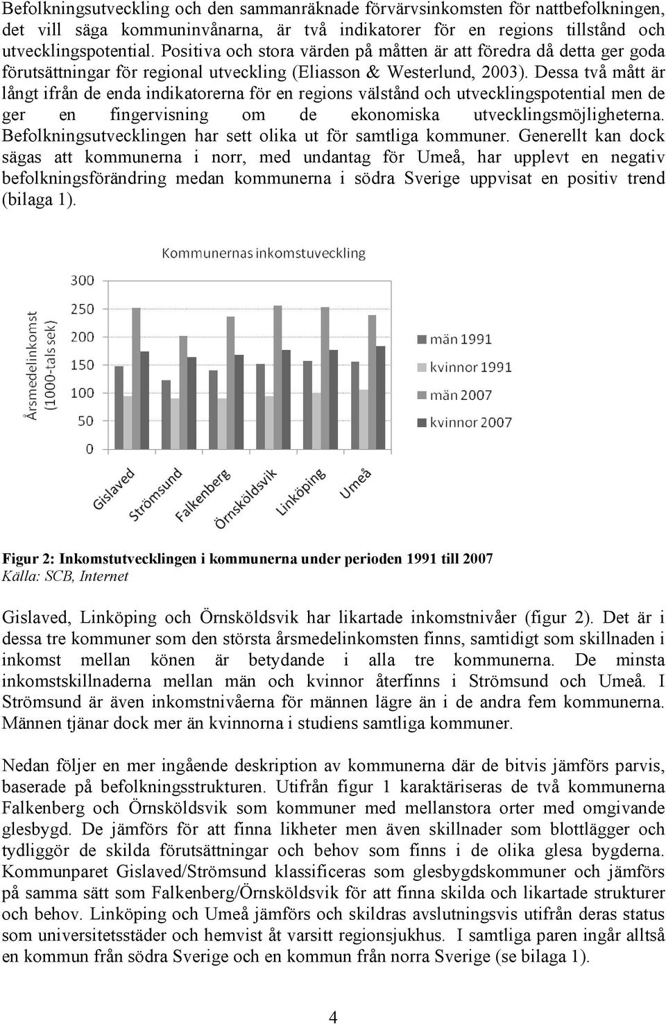 Dessa två mått är långt ifrån de enda indikatorerna för en regions välstånd och utvecklingspotential men de ger en fingervisning om de ekonomiska utvecklingsmöjligheterna.