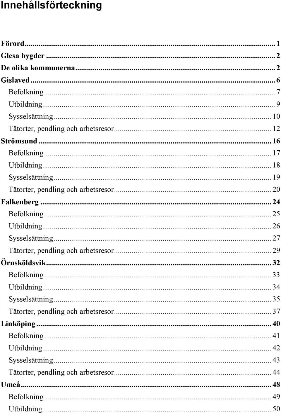 .. 24 Befolkning... 25 Utbildning... 26 Sysselsättning... 27 Tätorter, pendling och arbetsresor... 29 Örnsköldsvik... 32 Befolkning... 33 Utbildning... 34 Sysselsättning.