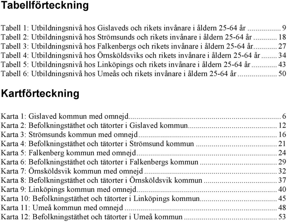 .. 34 Tabell 5: Utbildningsnivå hos Linköpings och rikets invånare i åldern 25-64 år... 43 Tabell 6: Utbildningsnivå hos Umeås och rikets invånare i åldern 25-64 år.