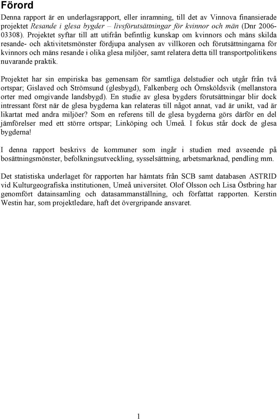 olika glesa miljöer, samt relatera detta till transportpolitikens nuvarande praktik.
