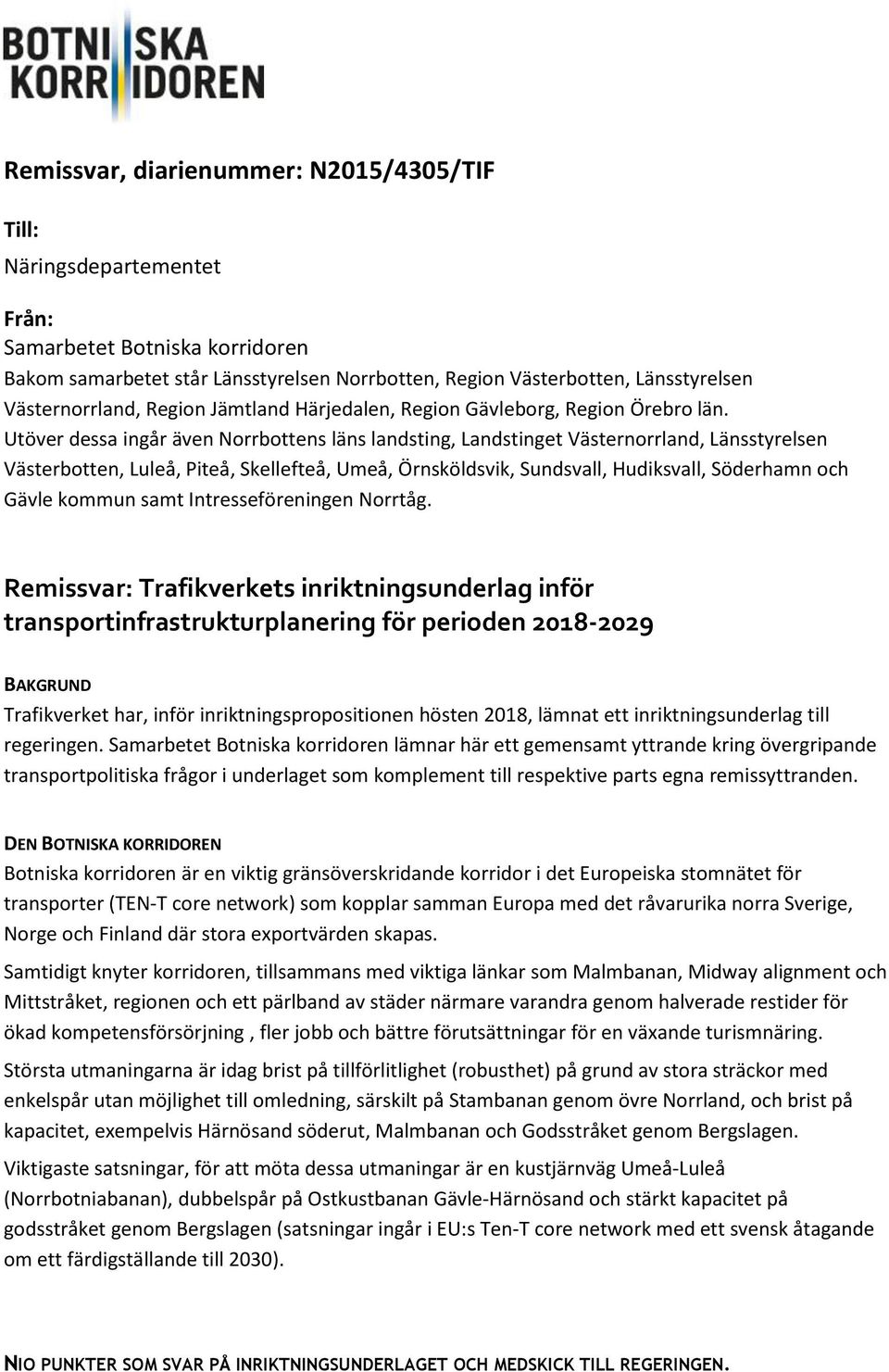 Utöver dessa ingår även Norrbottens läns landsting, Landstinget Västernorrland, Länsstyrelsen Västerbotten, Luleå, Piteå, Skellefteå, Umeå, Örnsköldsvik, Sundsvall, Hudiksvall, Söderhamn och Gävle