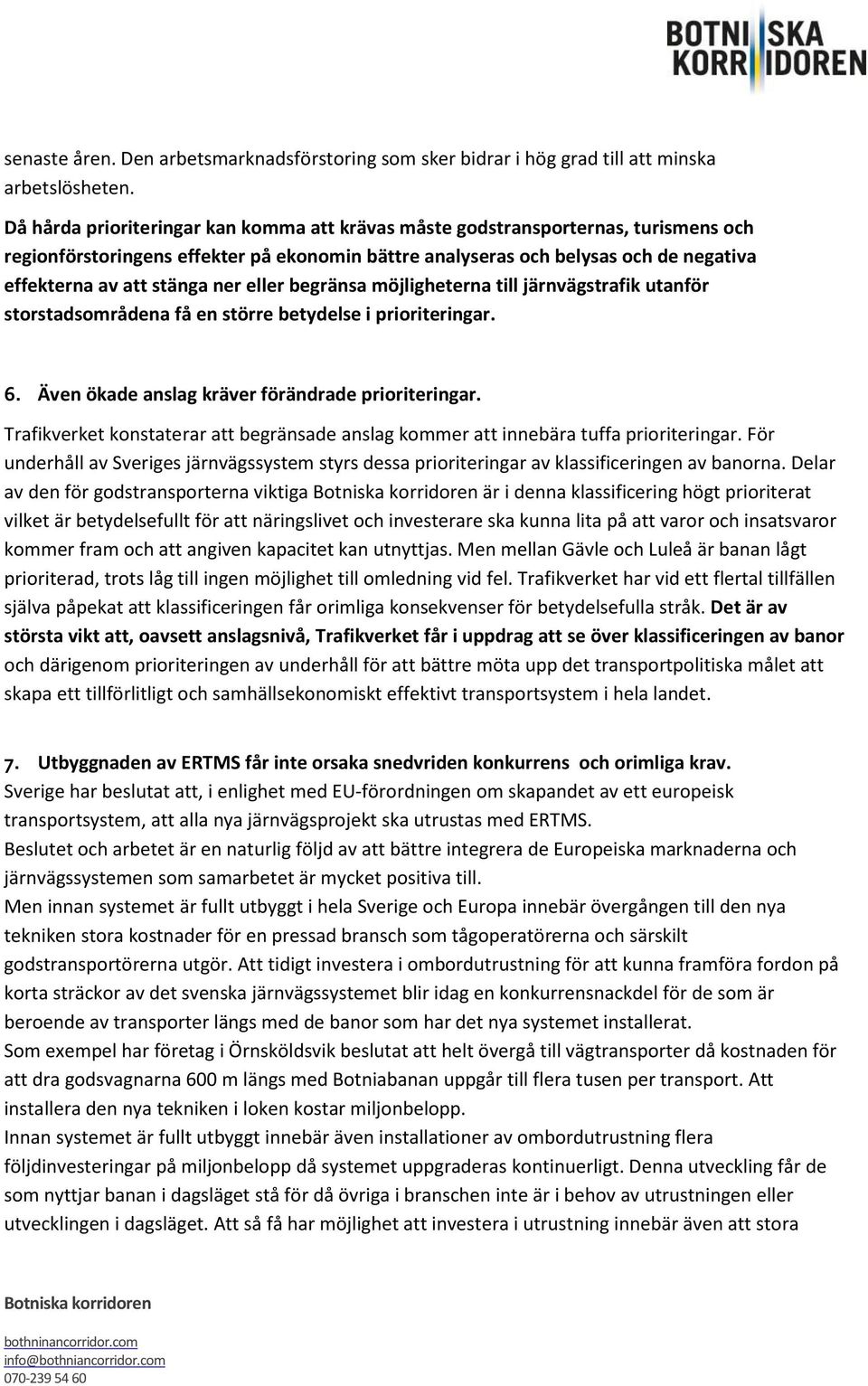 ner eller begränsa möjligheterna till järnvägstrafik utanför storstadsområdena få en större betydelse i prioriteringar. 6. Även ökade anslag kräver förändrade prioriteringar.