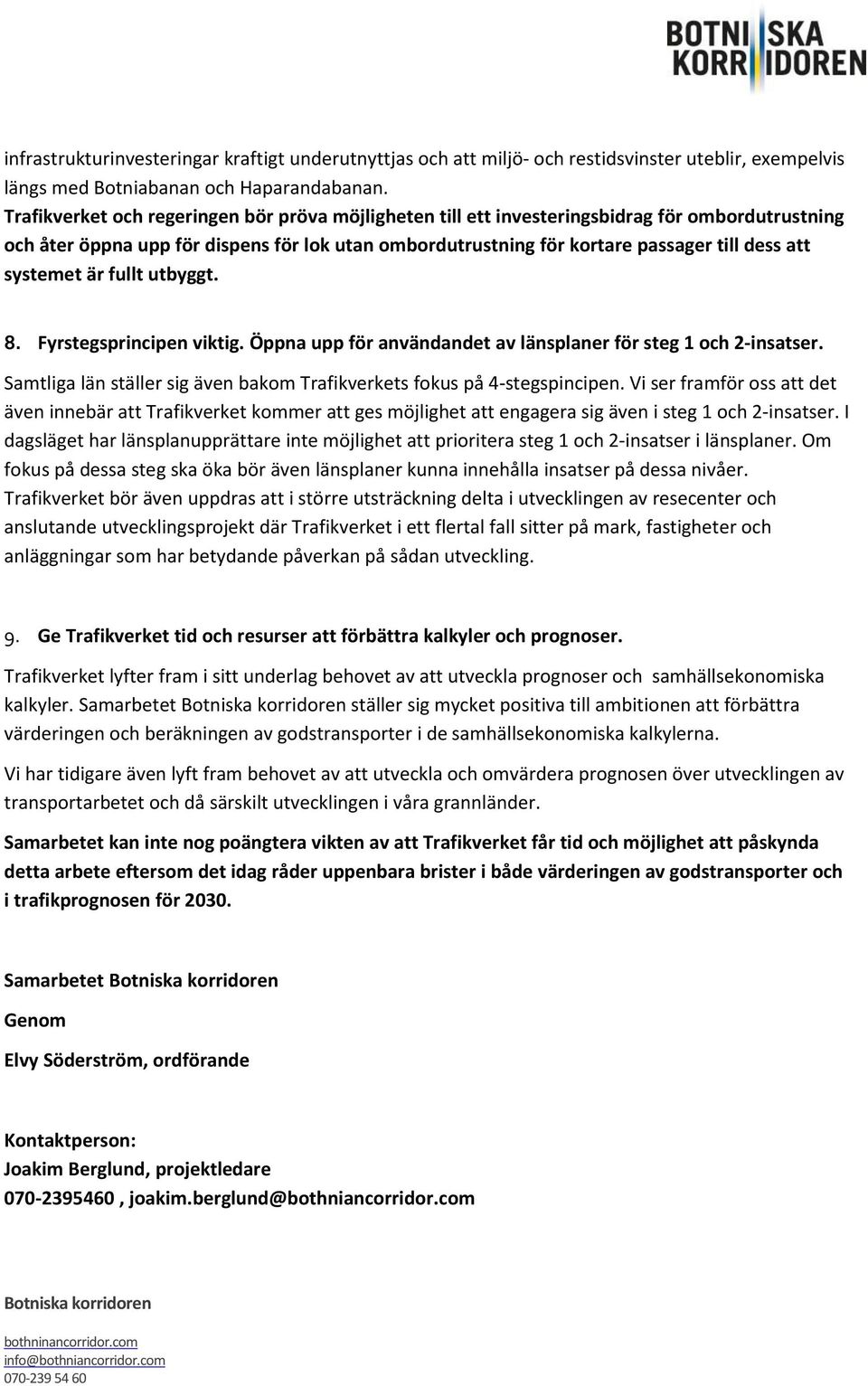 systemet är fullt utbyggt. 8. Fyrstegsprincipen viktig. Öppna upp för användandet av länsplaner för steg 1 och 2-insatser. Samtliga län ställer sig även bakom Trafikverkets fokus på 4-stegspincipen.