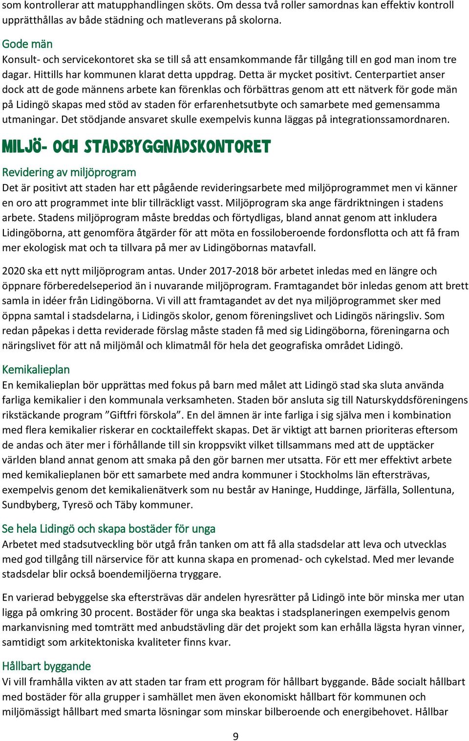 Centerpartiet anser dock att de gode männens arbete kan förenklas och förbättras genom att ett nätverk för gode män på Lidingö skapas med stöd av staden för erfarenhetsutbyte och samarbete med