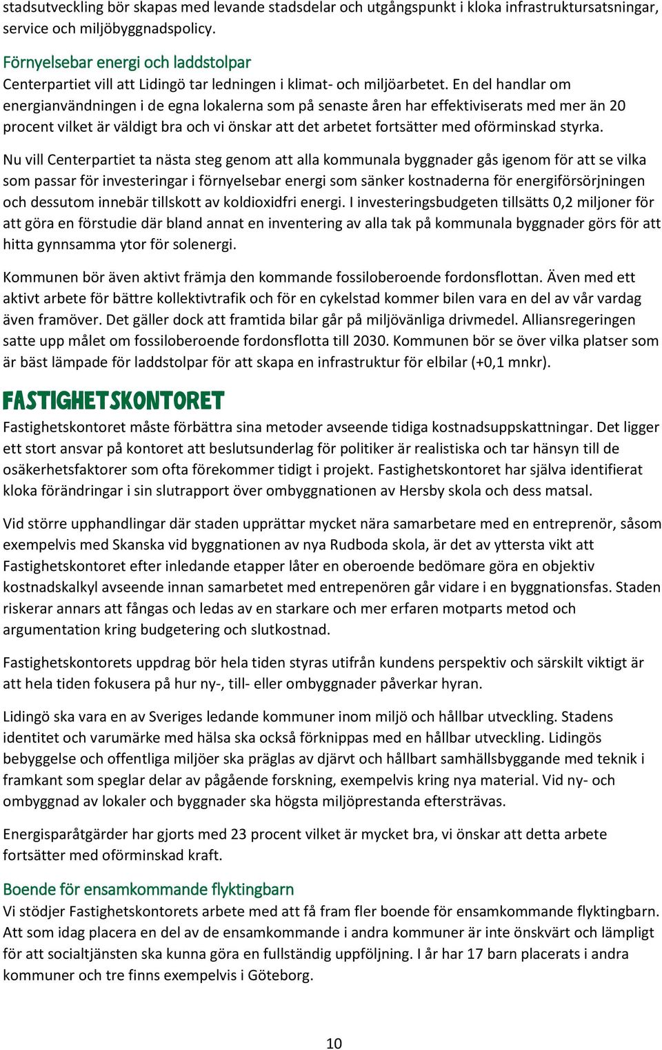 En del handlar om energianvändningen i de egna lokalerna som på senaste åren har effektiviserats med mer än 20 procent vilket är väldigt bra och vi önskar att det arbetet fortsätter med oförminskad