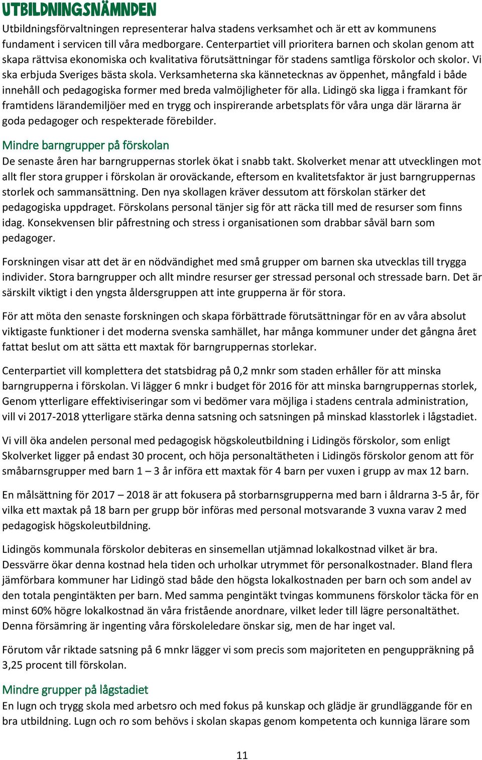 Verksamheterna ska kännetecknas av öppenhet, mångfald i både innehåll och pedagogiska former med breda valmöjligheter för alla.