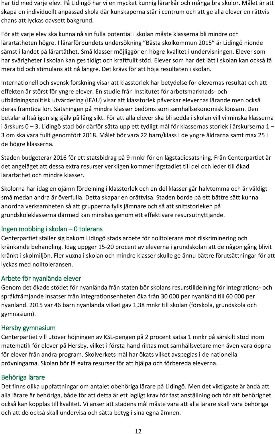 För att varje elev ska kunna nå sin fulla potential i skolan måste klasserna bli mindre och lärartätheten högre.