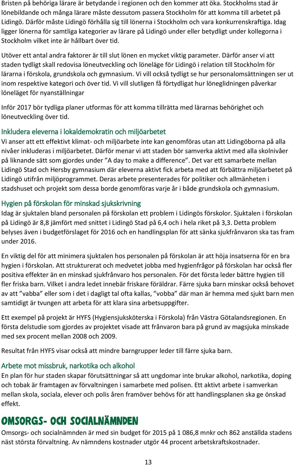 Idag ligger lönerna för samtliga kategorier av lärare på Lidingö under eller betydligt under kollegorna i Stockholm vilket inte är hållbart över tid.