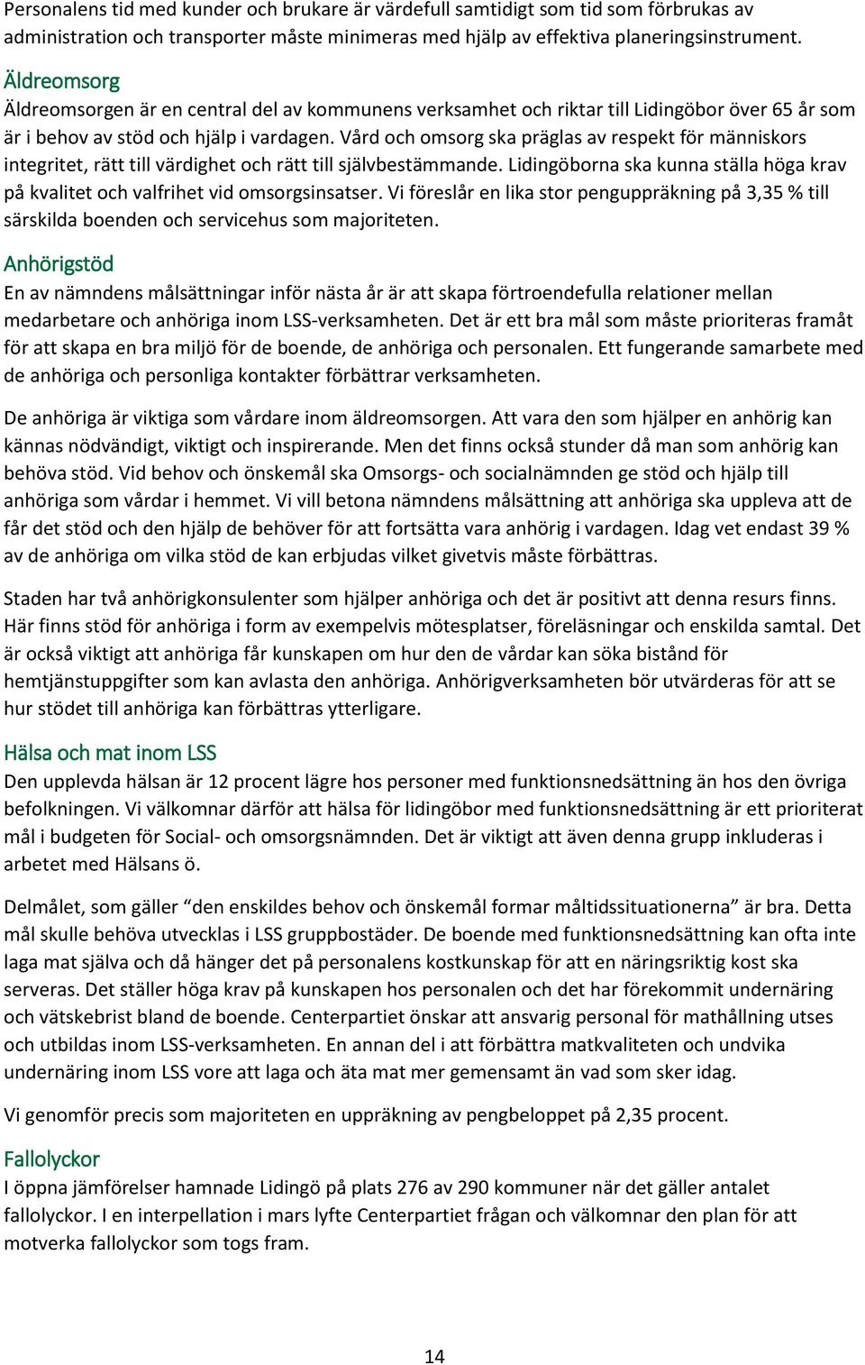 Vård och omsorg ska präglas av respekt för människors integritet, rätt till värdighet och rätt till självbestämmande.