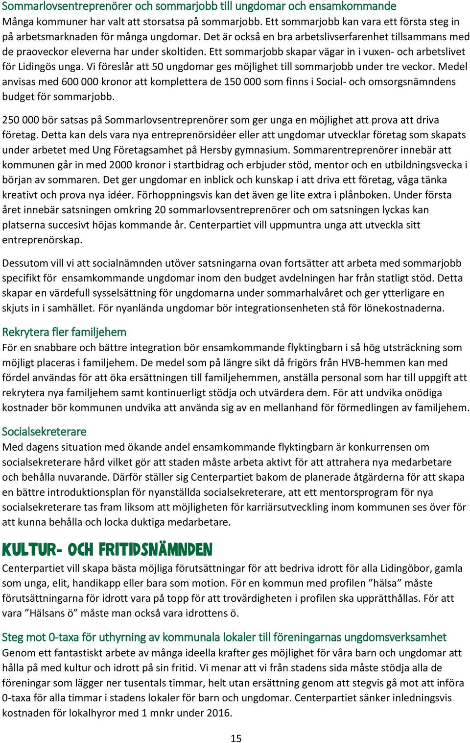 Ett sommarjobb skapar vägar in i vuxen- och arbetslivet för Lidingös unga. Vi föreslår att 50 ungdomar ges möjlighet till sommarjobb under tre veckor.