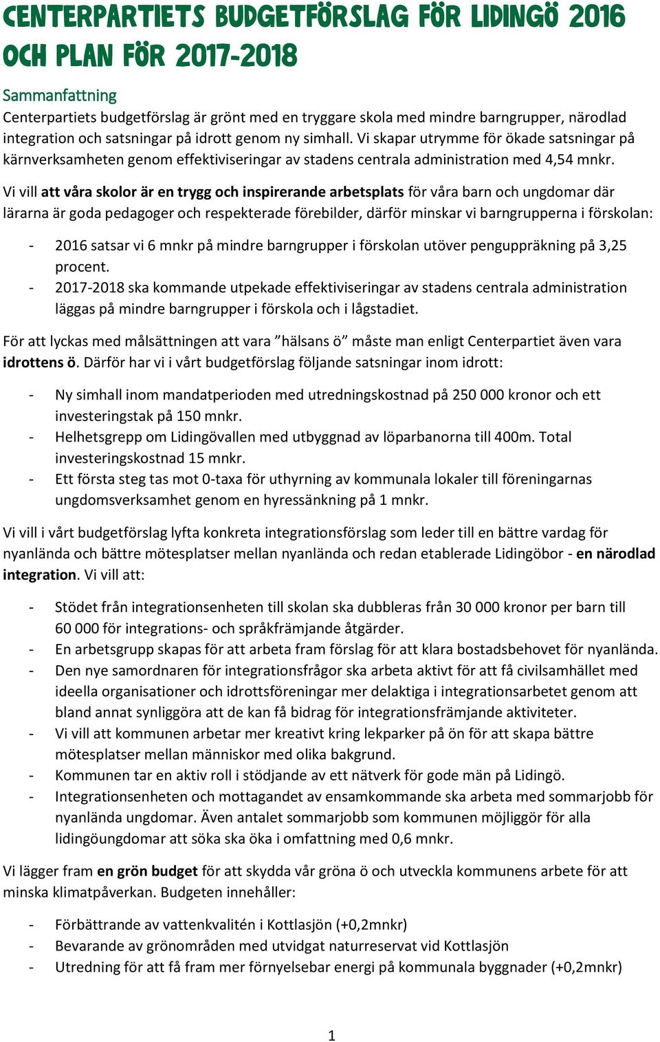Vi vill att våra skolor är en trygg och inspirerande arbetsplats för våra barn och ungdomar där lärarna är goda pedagoger och respekterade förebilder, därför minskar vi barngrupperna i förskolan: -