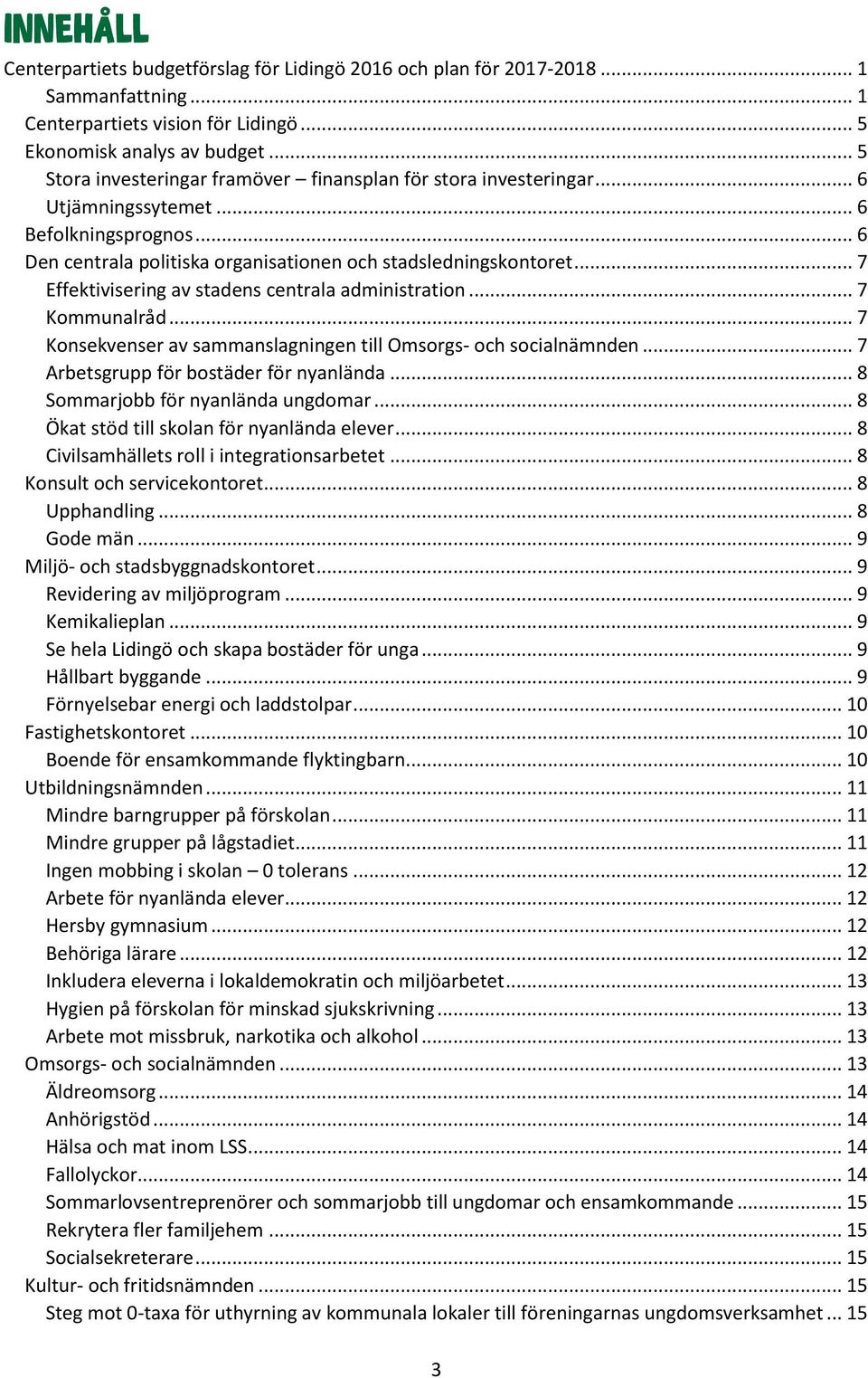 .. 7 Effektivisering av stadens centrala administration... 7 Kommunalråd... 7 Konsekvenser av sammanslagningen till Omsorgs- och socialnämnden... 7 Arbetsgrupp för bostäder för nyanlända.