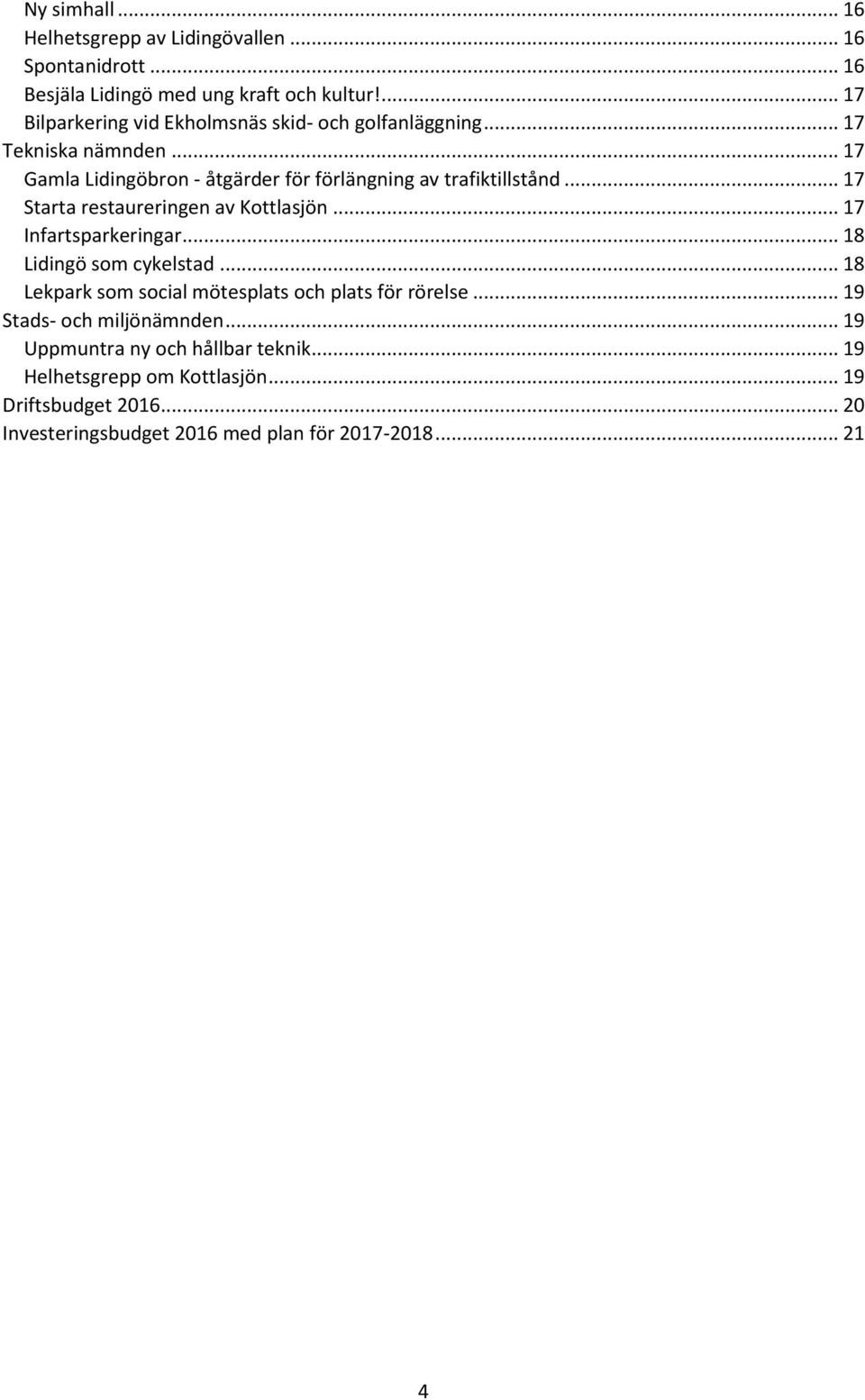 .. 17 Starta restaureringen av Kottlasjön... 17 Infartsparkeringar... 18 Lidingö som cykelstad... 18 Lekpark som social mötesplats och plats för rörelse.