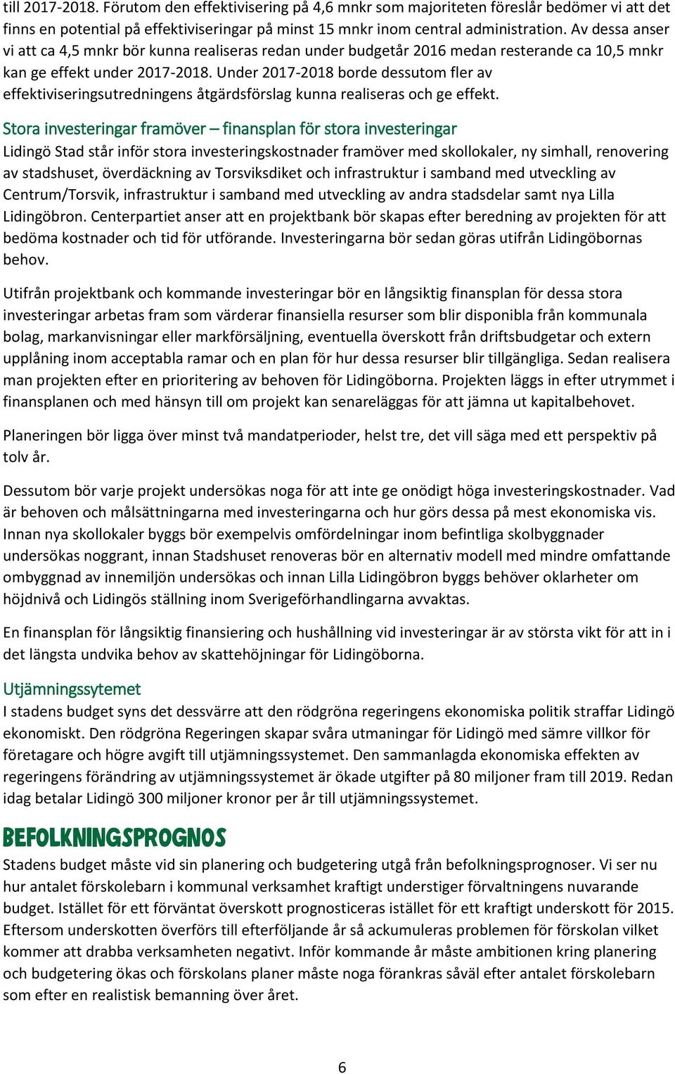 Under 2017-2018 borde dessutom fler av effektiviseringsutredningens åtgärdsförslag kunna realiseras och ge effekt.