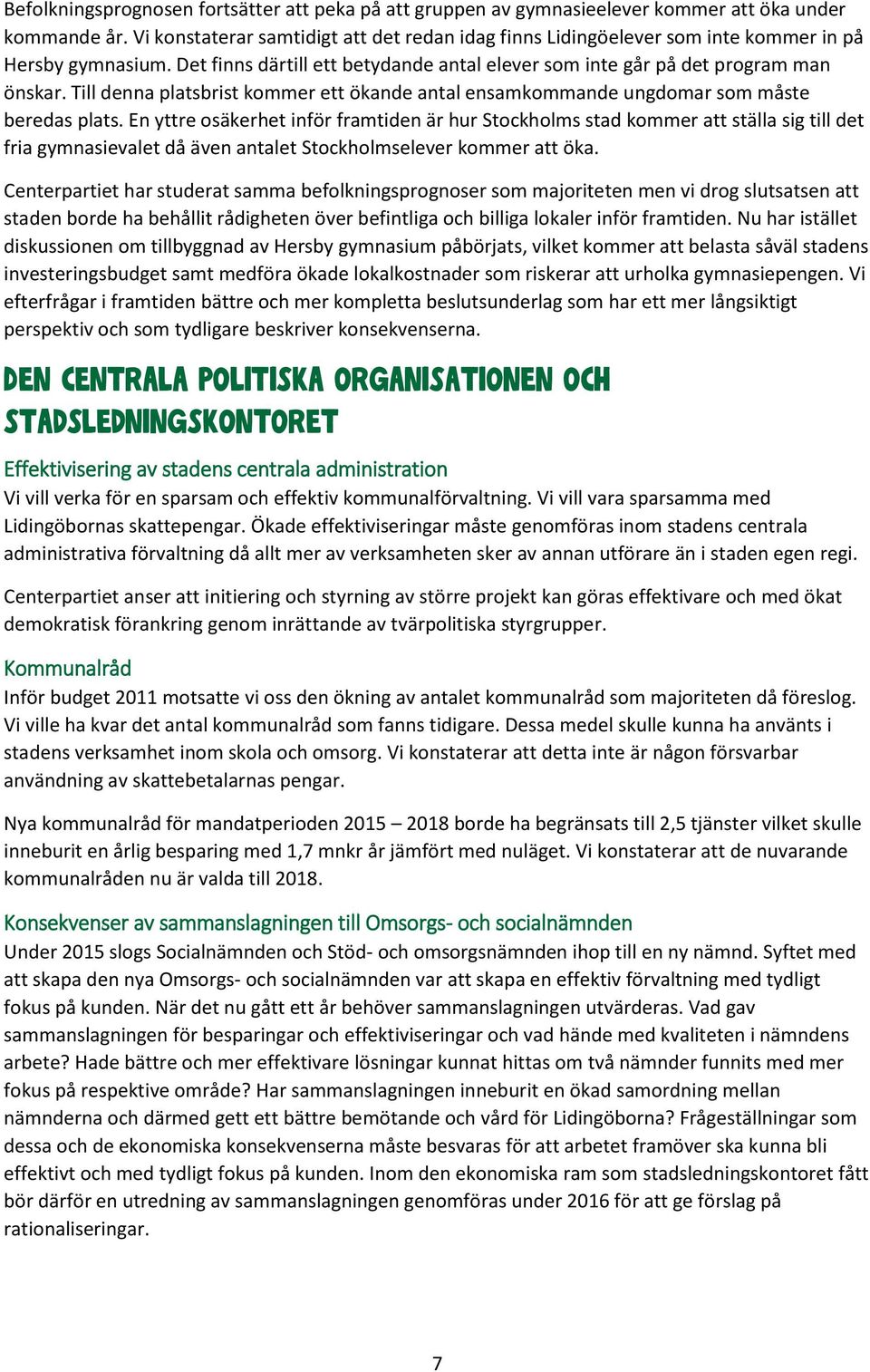 Till denna platsbrist kommer ett ökande antal ensamkommande ungdomar som måste beredas plats.