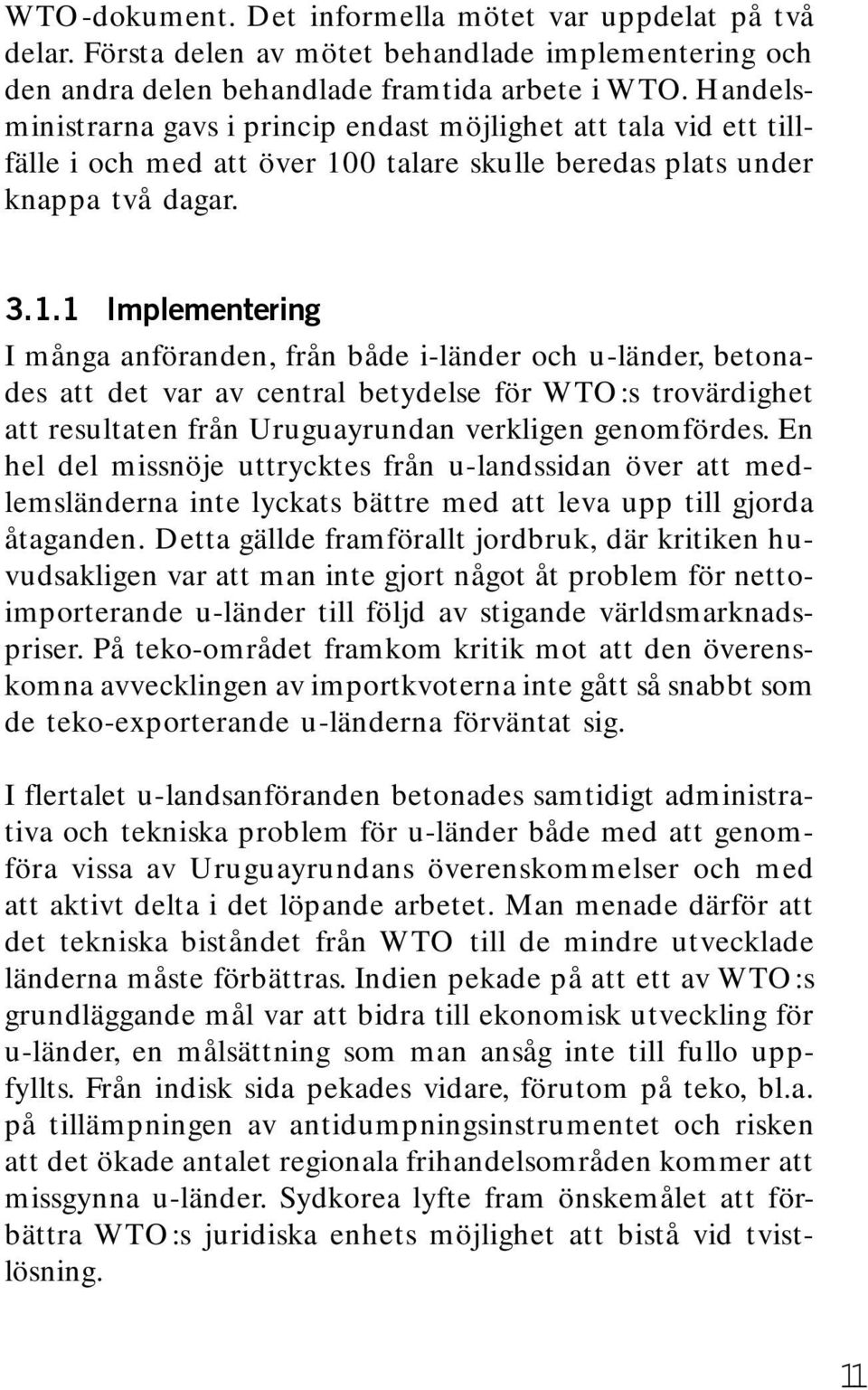 I många anföranden, från både i-länder och u-länder, betonades att det var av central betydelse för WTO:s trovärdighet att resultaten från Uruguayrundan verkligen genomfördes.