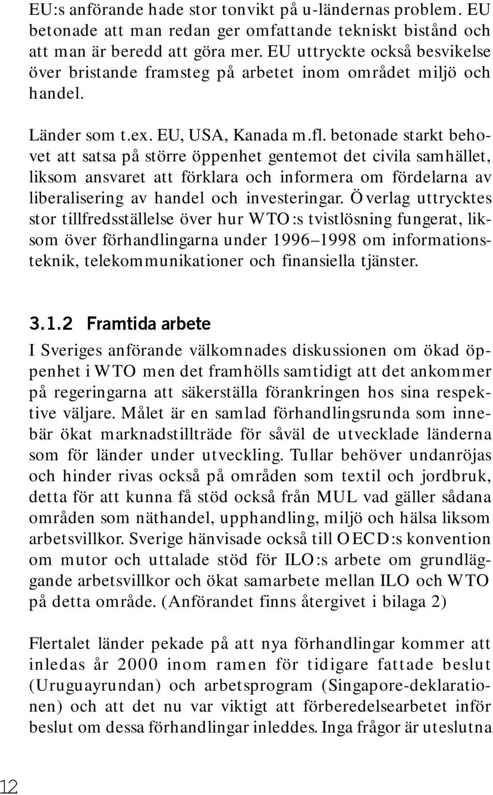 betonade starkt behovet att satsa på större öppenhet gentemot det civila samhället, liksom ansvaret att förklara och informera om fördelarna av liberalisering av handel och investeringar.