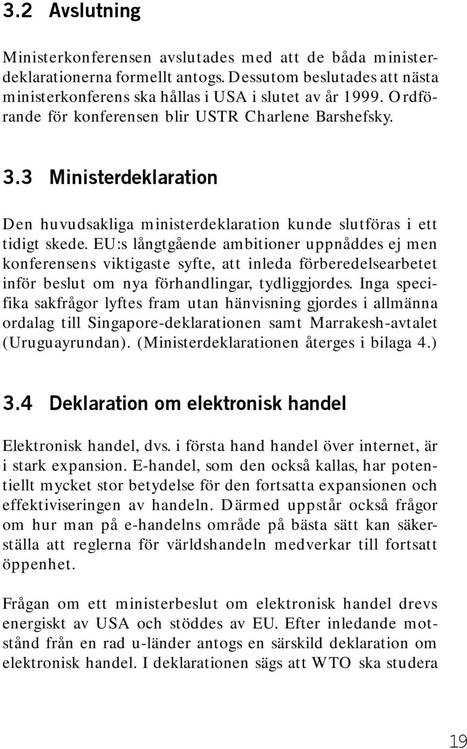 EU:s långtgående ambitioner uppnåddes ej men konferensens viktigaste syfte, att inleda förberedelsearbetet inför beslut om nya förhandlingar, tydliggjordes.