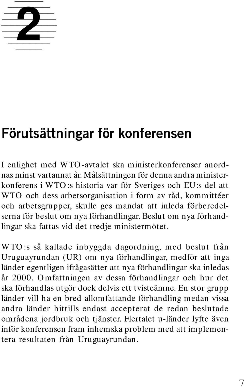 inleda förberedelserna för beslut om nya förhandlingar. Beslut om nya förhandlingar ska fattas vid det tredje ministermötet.