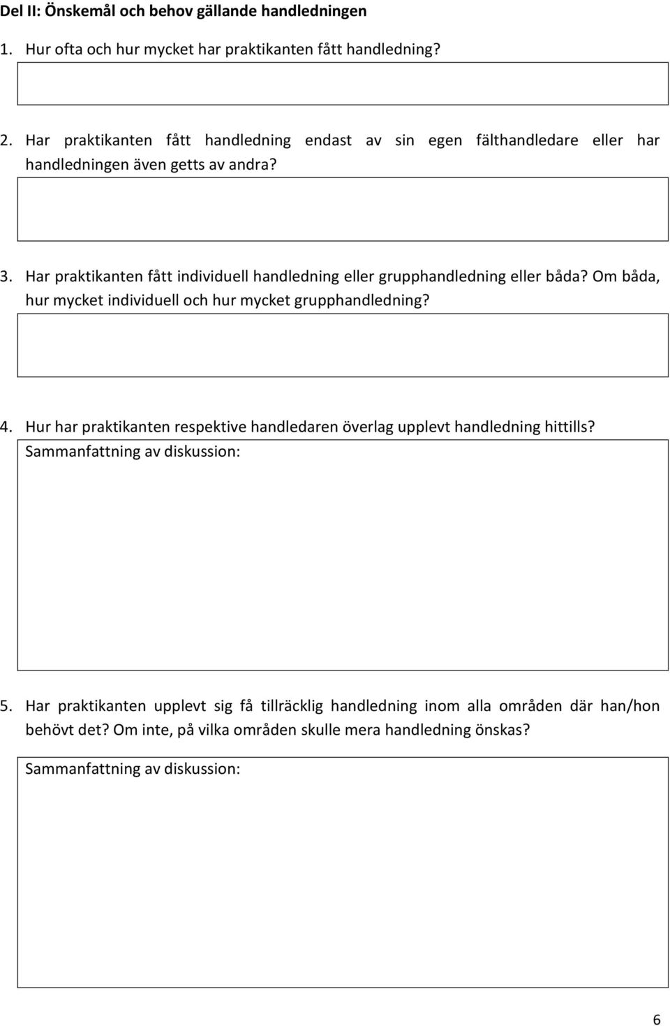 Har praktikanten fått individuell handledning eller grupphandledning eller båda? Om båda, hur mycket individuell och hur mycket grupphandledning? 4.