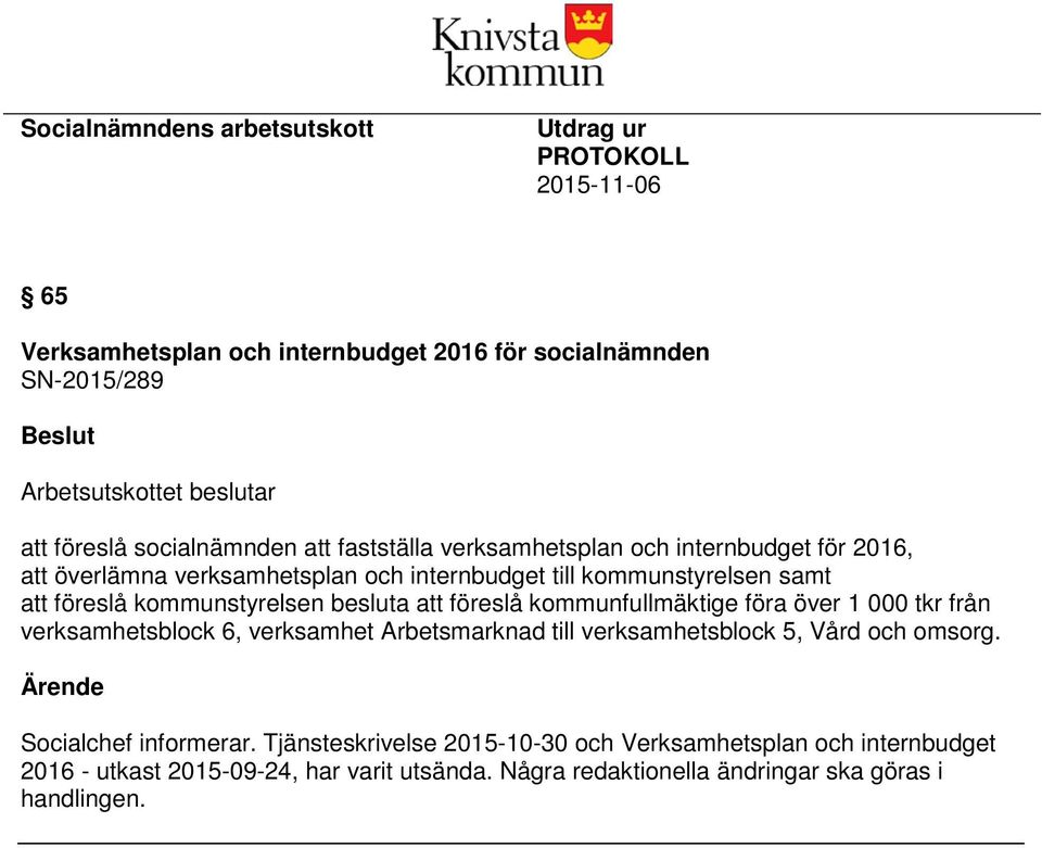 kommunstyrelsen besluta att föreslå kommunfullmäktige föra över 1 000 tkr från verksamhetsblock 6, verksamhet Arbetsmarknad till verksamhetsblock 5, Vård och omsorg.