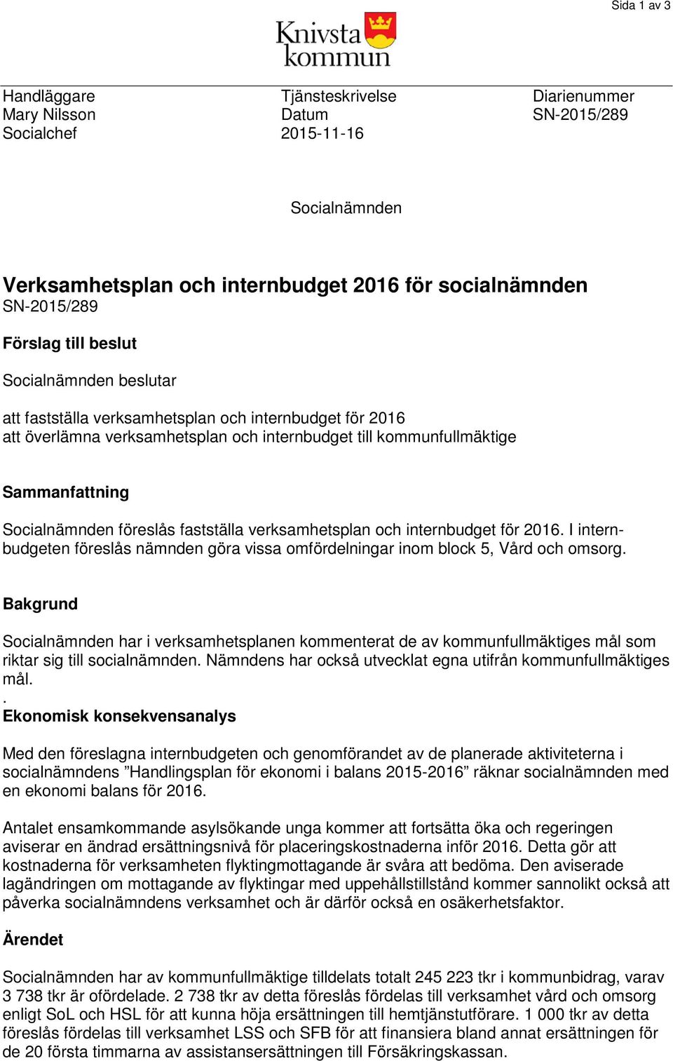 fastställa verksamhetsplan och internbudget för 2016. I internbudgeten föreslås nämnden göra vissa omfördelningar inom block 5, Vård och omsorg.