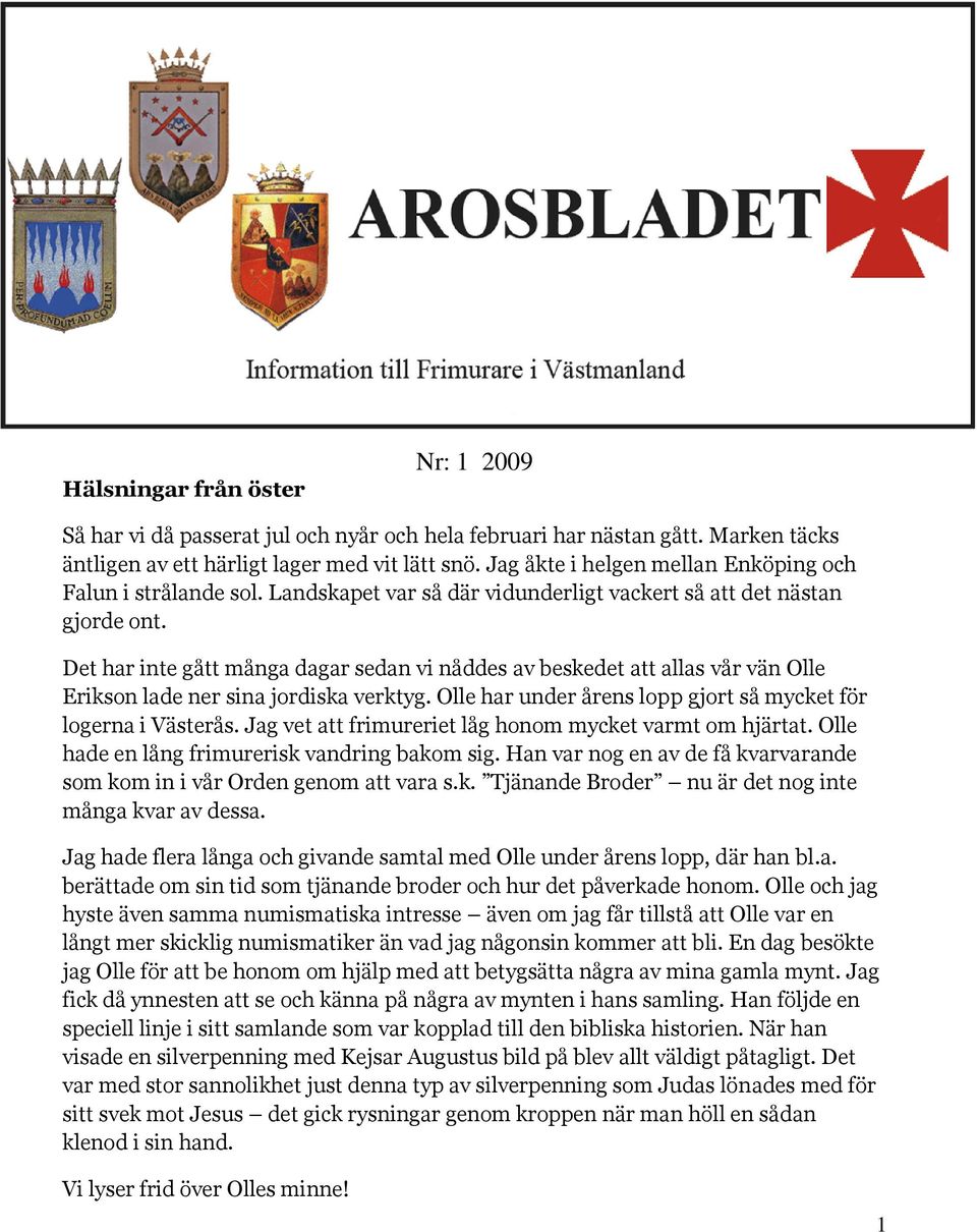 Det har inte gått många dagar sedan vi nåddes av beskedet att allas vår vän Olle Erikson lade ner sina jordiska verktyg. Olle har under årens lopp gjort så mycket för logerna i Västerås.