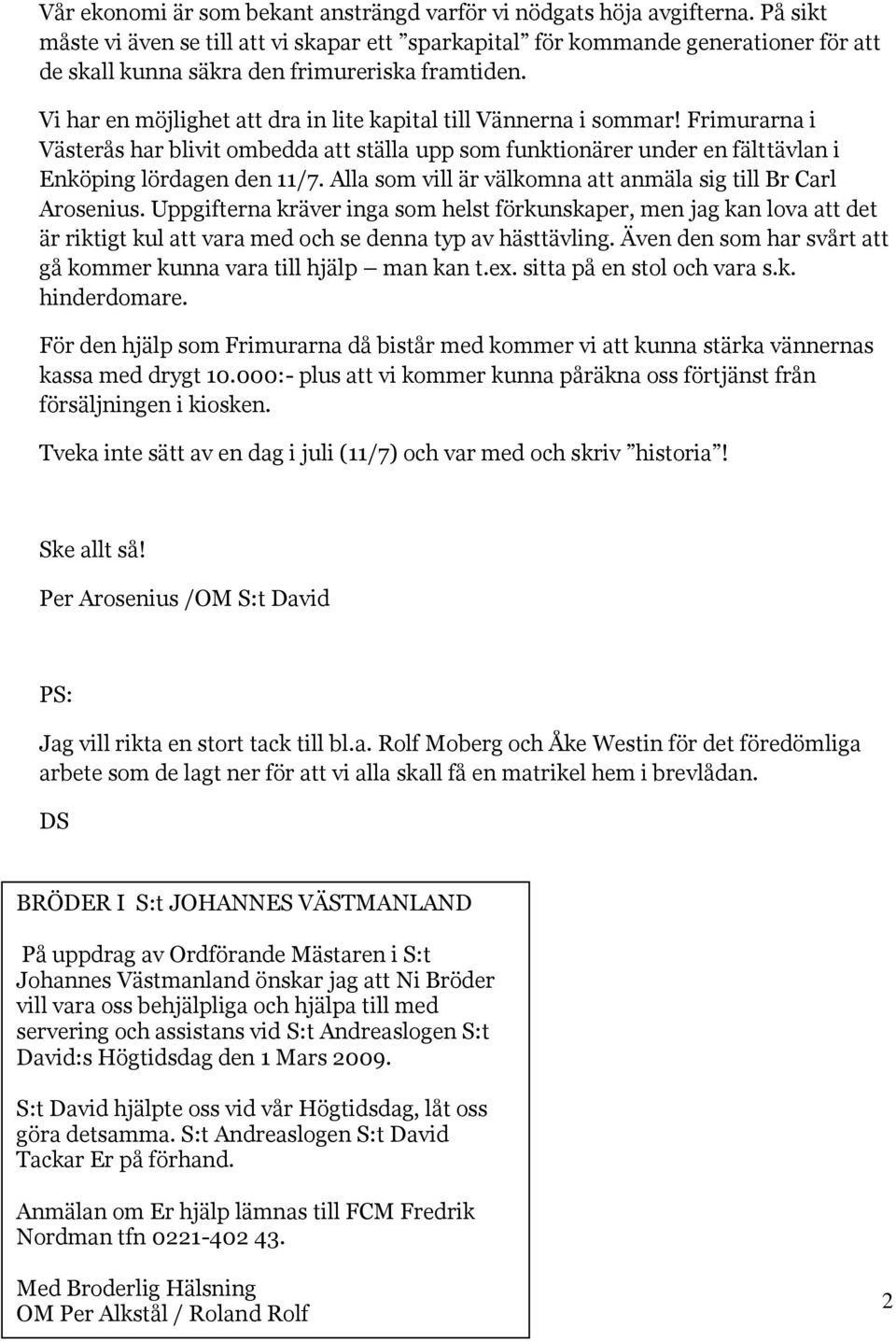 Vi har en möjlighet att dra in lite kapital till Vännerna i sommar! Frimurarna i Västerås har blivit ombedda att ställa upp som funktionärer under en fälttävlan i Enköping lördagen den 11/7.