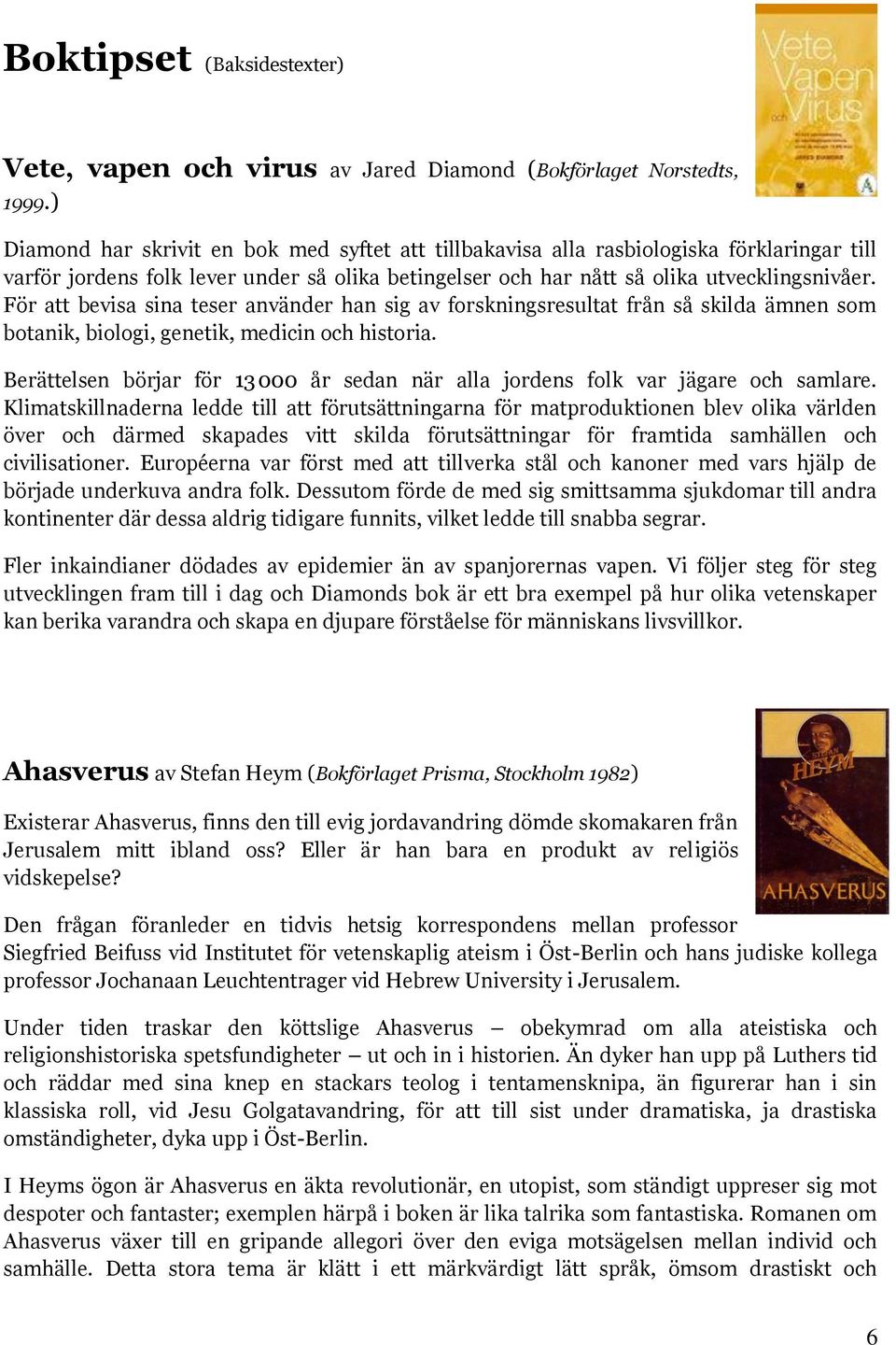 För att bevisa sina teser använder han sig av forskningsresultat från så skilda ämnen som botanik, biologi, genetik, medicin och historia.
