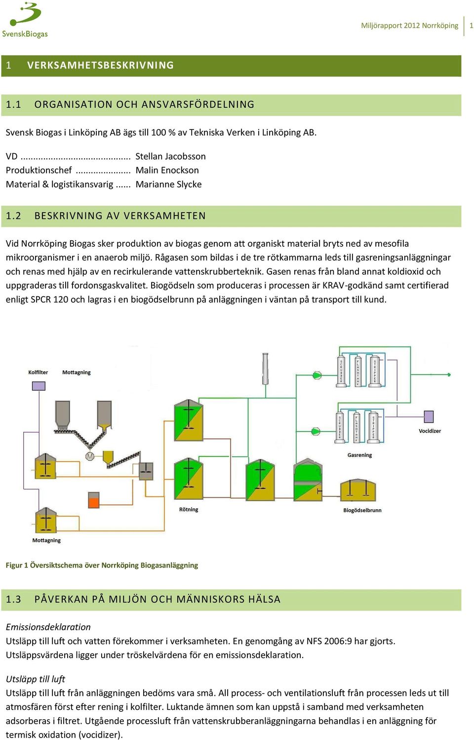 2 BESKRIVNING AV VERKSAMHETEN Vid Norrköping Biogas sker produktion av biogas genom att organiskt material bryts ned av mesofila mikroorganismer i en anaerob miljö.