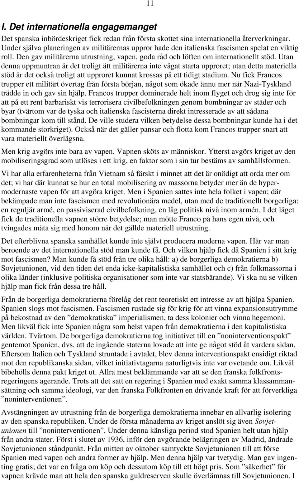 Utan denna uppmuntran är det troligt ätt militärerna inte vågat starta upproret; utan detta materiella stöd är det också troligt att upproret kunnat krossas på ett tidigt stadium.