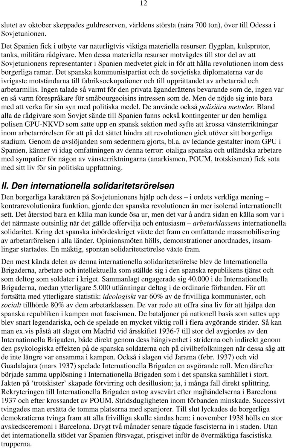 Men dessa materiella resurser motvägdes till stor del av att Sovjetunionens representanter i Spanien medvetet gick in för att hålla revolutionen inom dess borgerliga ramar.