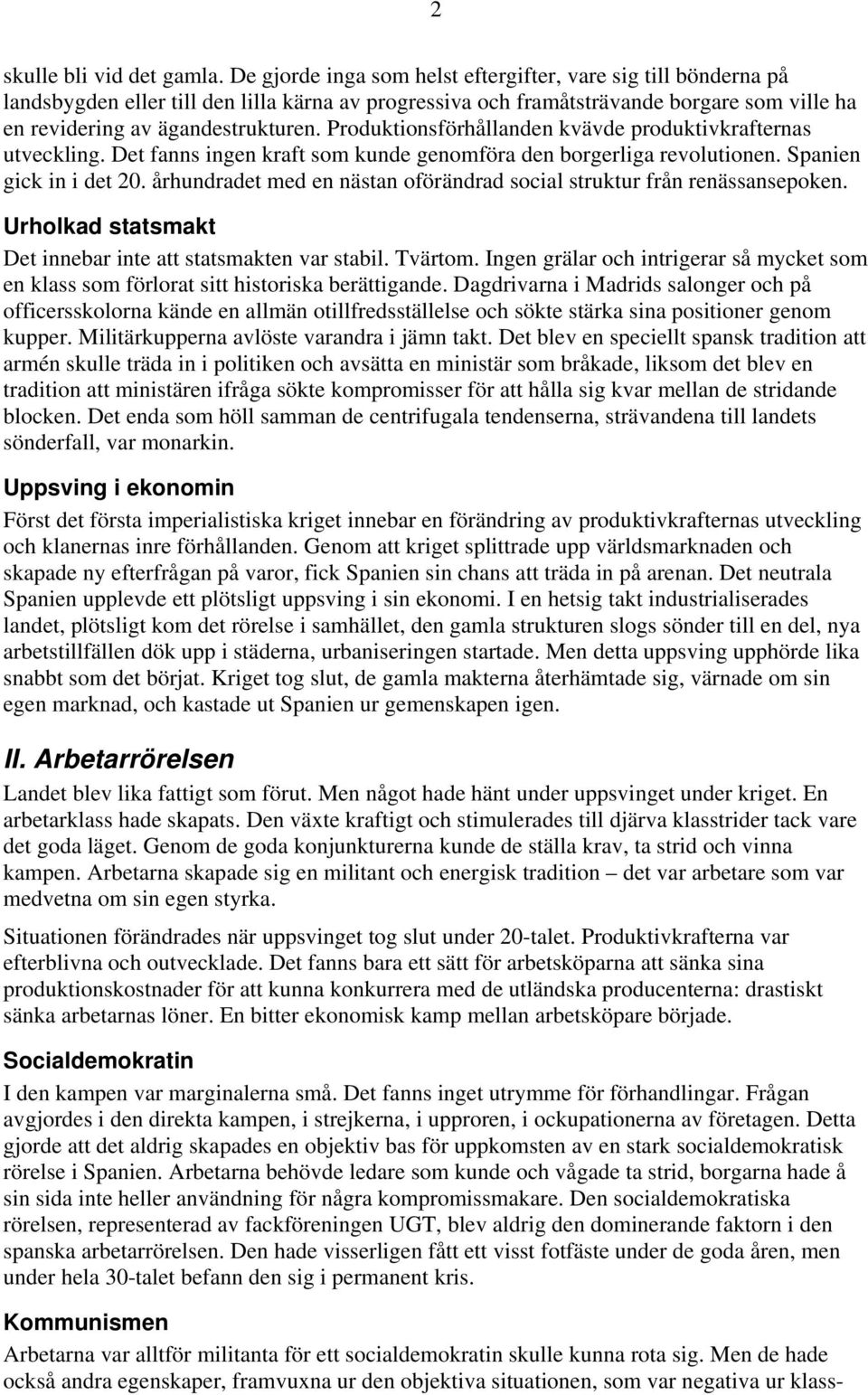 Produktionsförhållanden kvävde produktivkrafternas utveckling. Det fanns ingen kraft som kunde genomföra den borgerliga revolutionen. Spanien gick in i det 20.