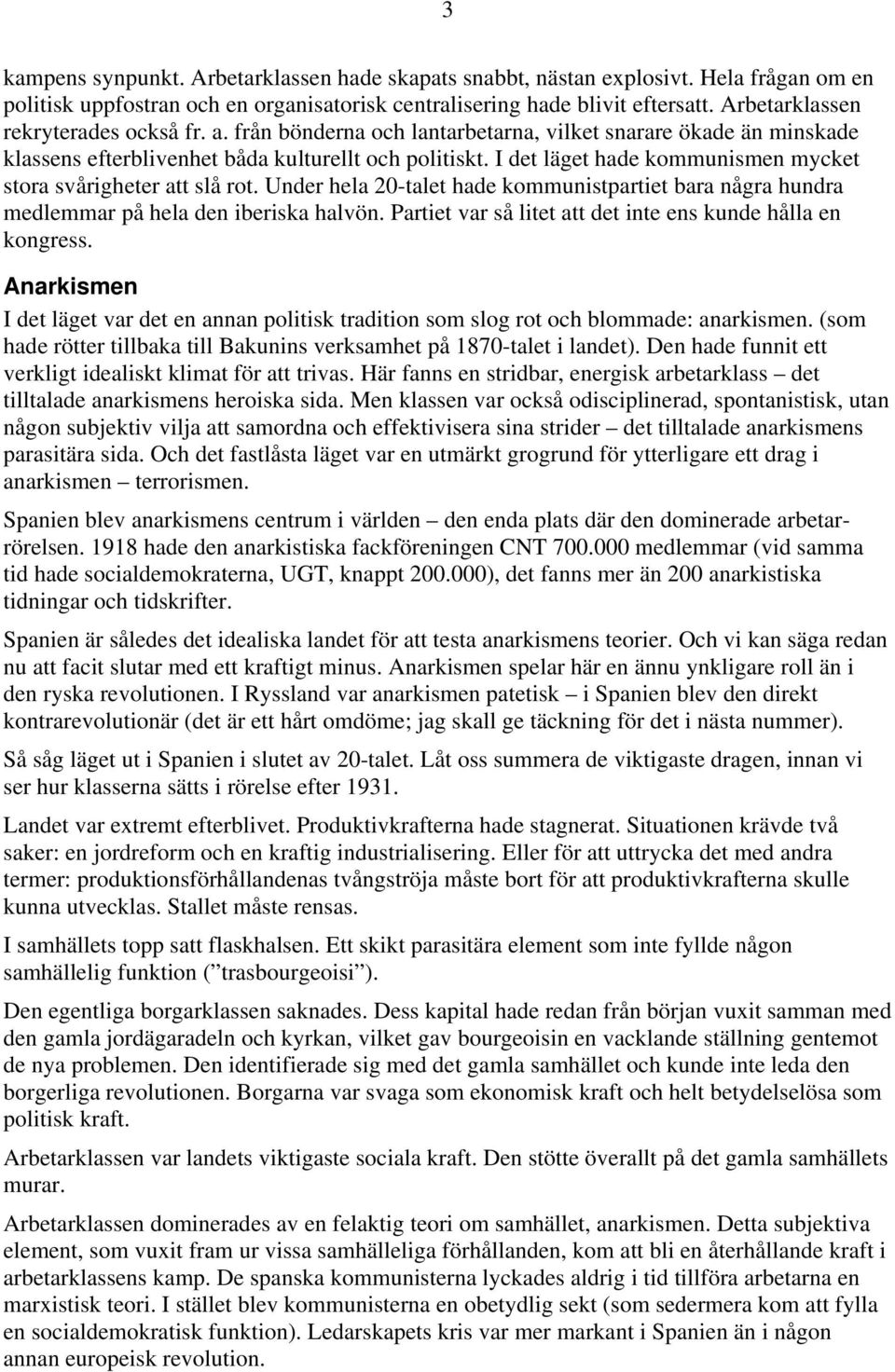 I det läget hade kommunismen mycket stora svårigheter att slå rot. Under hela 20-talet hade kommunistpartiet bara några hundra medlemmar på hela den iberiska halvön.