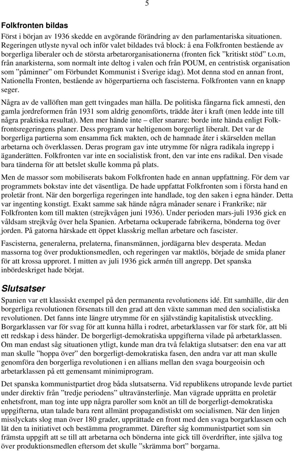 Mot denna stod en annan front, Nationella Fronten, bestående av högerpartierna och fascisterna. Folkfronten vann en knapp seger. Några av de vallöften man gett tvingades man hälla.