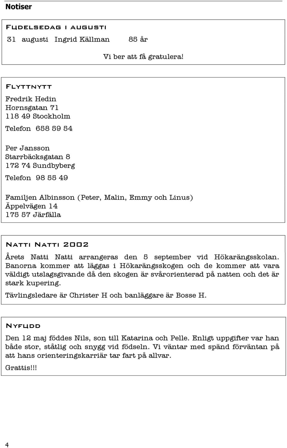 14 175 57 Järfälla Natti Natti 2002 Årets Natti Natti arrangeras den 5 september vid Hökarängsskolan.