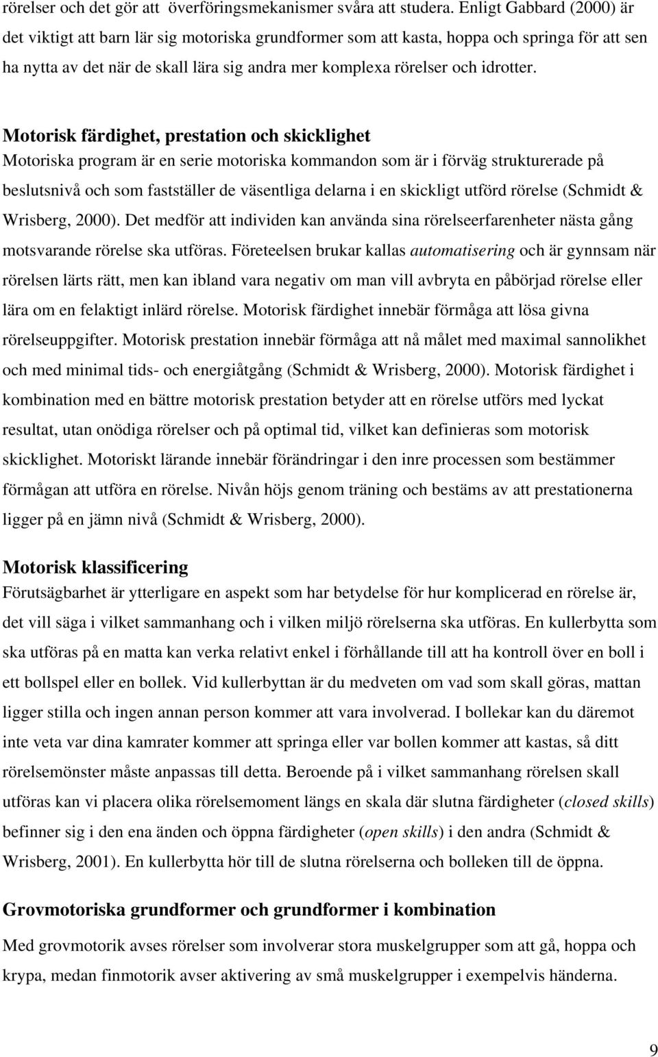 Motorisk färdighet, prestation och skicklighet Motoriska program är en serie motoriska kommandon som är i förväg strukturerade på beslutsnivå och som fastställer de väsentliga delarna i en skickligt