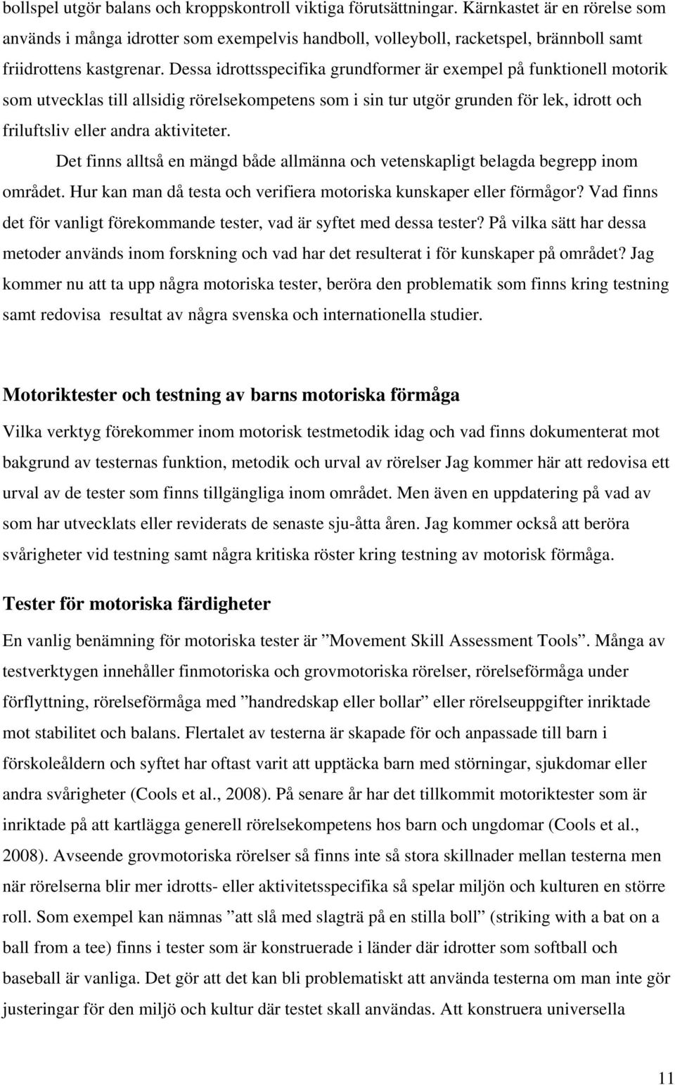 Dessa idrottsspecifika grundformer är exempel på funktionell motorik som utvecklas till allsidig rörelsekompetens som i sin tur utgör grunden för lek, idrott och friluftsliv eller andra aktiviteter.