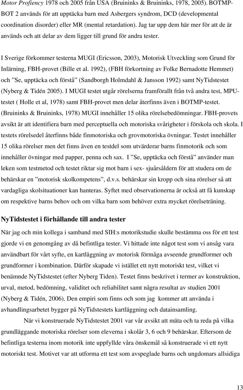 Jag tar upp dem här mer för att de är används och att delar av dem ligger till grund för andra tester.
