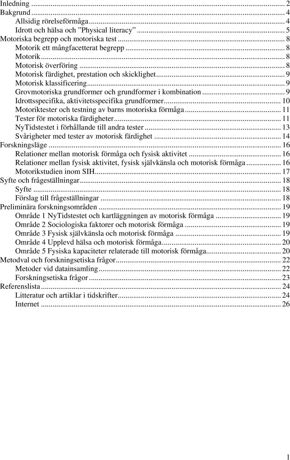 .. 10 Motoriktester och testning av barns motoriska förmåga... 11 Tester för motoriska färdigheter... 11 NyTidstestet i förhållande till andra tester... 13 Svårigheter med tester av motorisk färdighet.