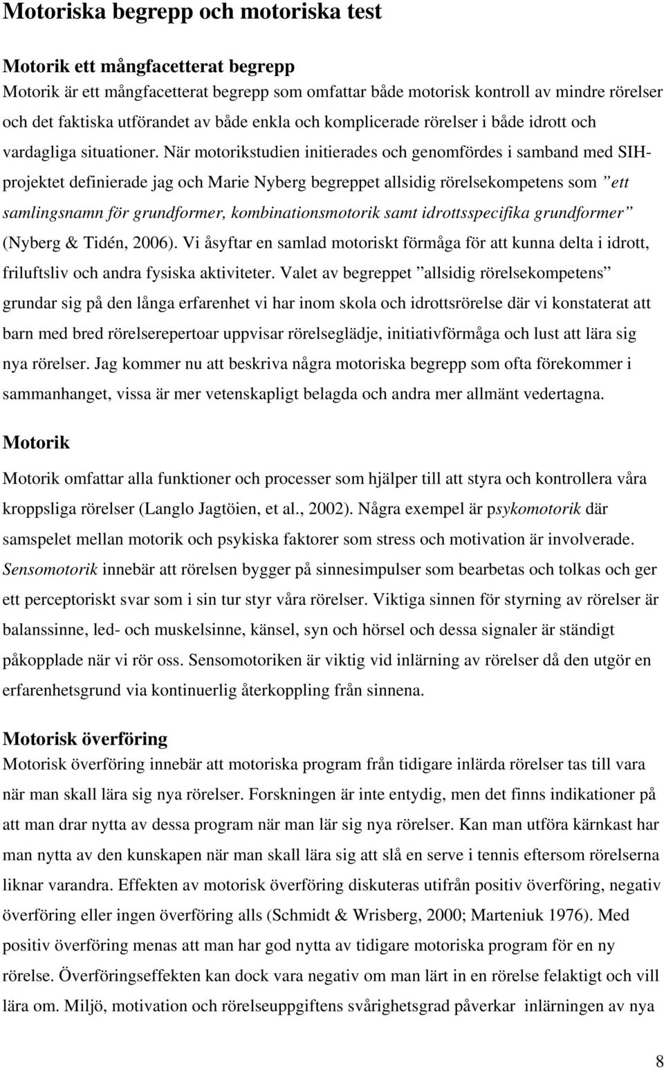 När motorikstudien initierades och genomfördes i samband med SIHprojektet definierade jag och Marie Nyberg begreppet allsidig rörelsekompetens som ett samlingsnamn för grundformer,