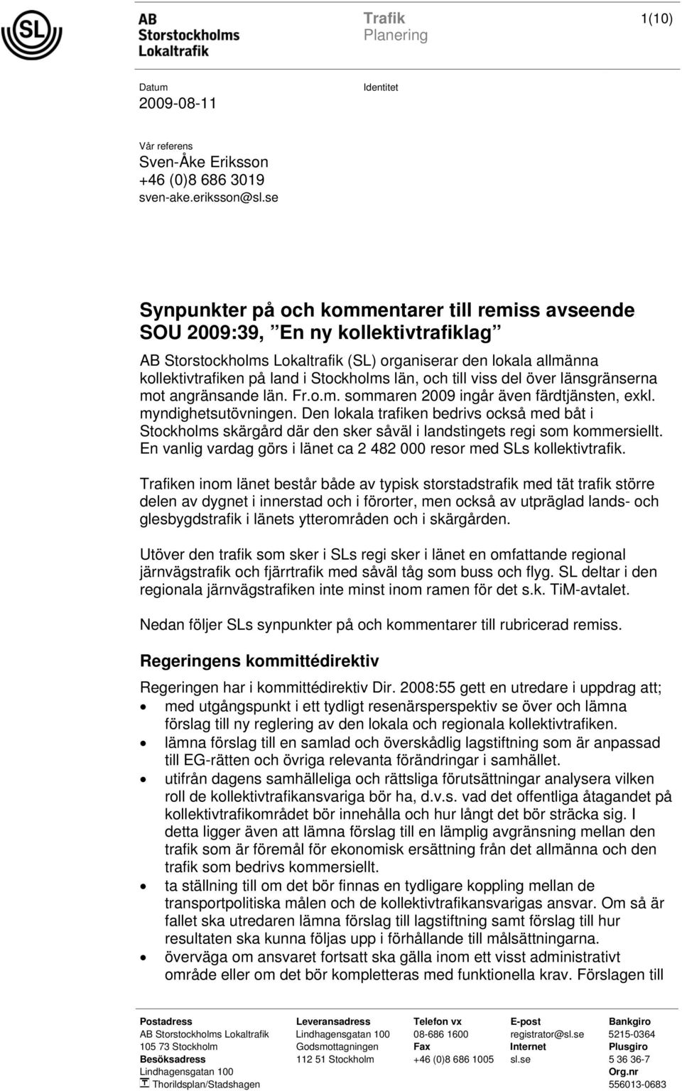 län, och till viss del över länsgränserna mot angränsande län. Fr.o.m. sommaren 2009 ingår även färdtjänsten, exkl. myndighetsutövningen.