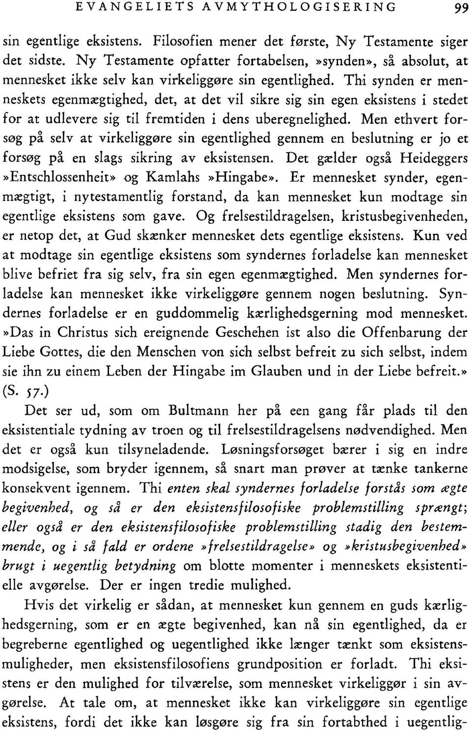 Thi synden er menneskets egenmægtighed, det, at det vil sikre sig sin egen eksistens i stedet for at udlevere sig til fremtiden i dens uberegnelighed.