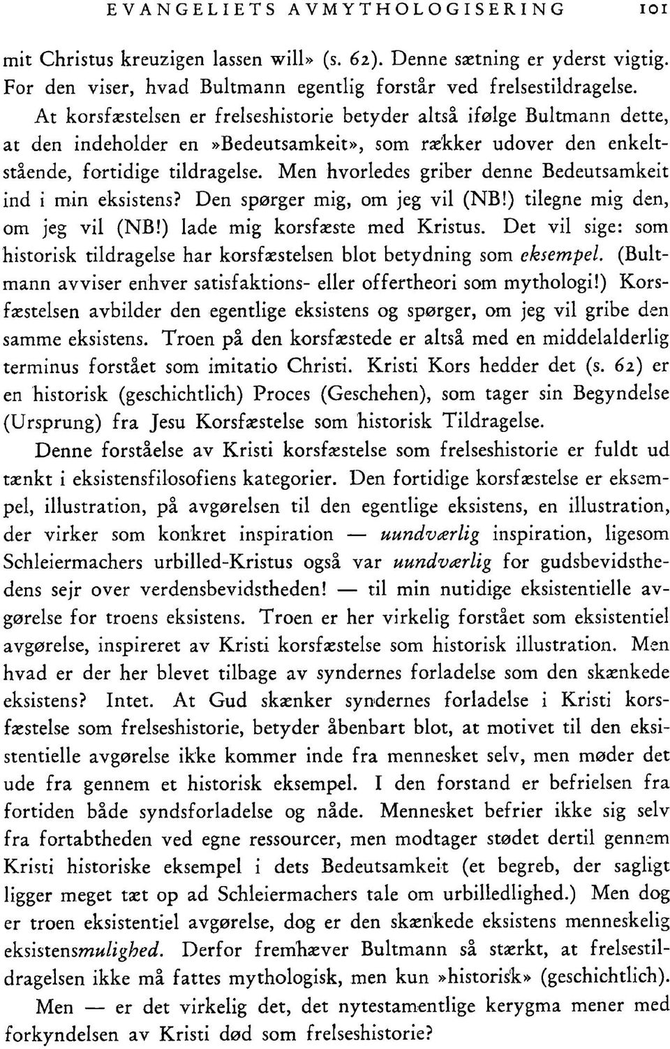 Men hvorledes griber denne Bedeutsamkeit ind i min eksistens? Den spørger mig, om jeg vil (NB!) tilegne mig den, om jeg vil (NB!) lade mig korsfæste med Kristus.